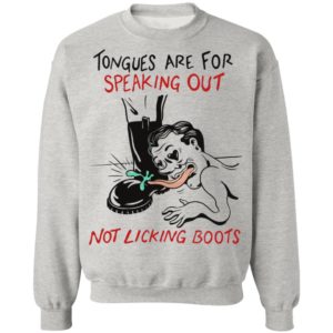 Tongues are for speaking out not licking boots shirt, ls, hoodie