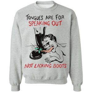 Tongues are for speaking out not licking boots shirt, ls, hoodie