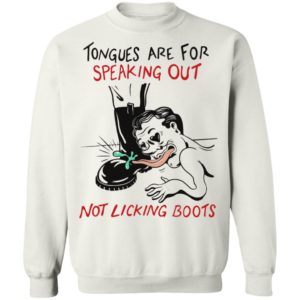 Tongues are for speaking out not licking boots shirt, ls, hoodie