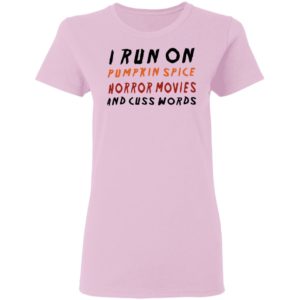 I Run On Pumpkin Spice Horror Movies And Cuss Words T-Shirt, LS, Hoodie