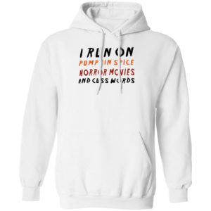 I Run On Pumpkin Spice Horror Movies And Cuss Words T-Shirt, LS, Hoodie