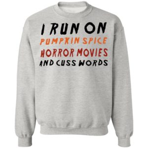 I Run On Pumpkin Spice Horror Movies And Cuss Words T-Shirt, LS, Hoodie