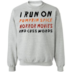I Run On Pumpkin Spice Horror Movies And Cuss Words T-Shirt, LS, Hoodie