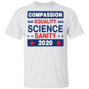 Compassion Equality Science Sanity 2020 T-Shirt, LS, Hoodie