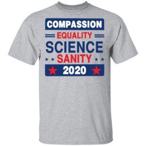 Compassion Equality Science Sanity 2020 T-Shirt, LS, Hoodie