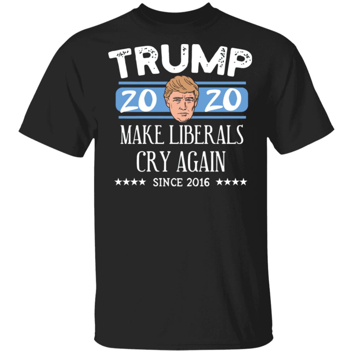 Trump 2020 Make Liberals Cry Again Since 2016 T-shirt, LS, Hoodie