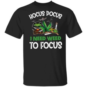 Hocus Pocus I Need Weed To Focus T-shirt, LS, Hoodie