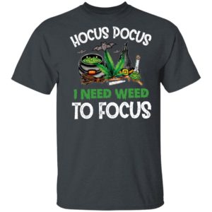 Hocus Pocus I Need Weed To Focus T-shirt, LS, Hoodie