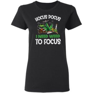 Hocus Pocus I Need Weed To Focus T-shirt, LS, Hoodie