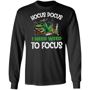 Hocus Pocus I Need Weed To Focus T-shirt, LS, Hoodie