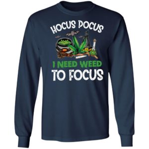 Hocus Pocus I Need Weed To Focus T-shirt, LS, Hoodie