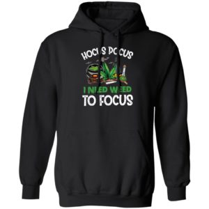 Hocus Pocus I Need Weed To Focus T-shirt, LS, Hoodie