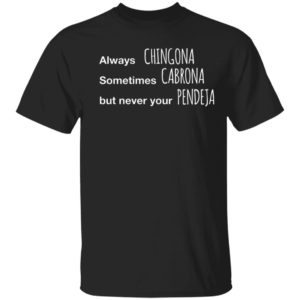Always Chingona Sometimes Cabrona But Never Your Pendeja T-Shirt