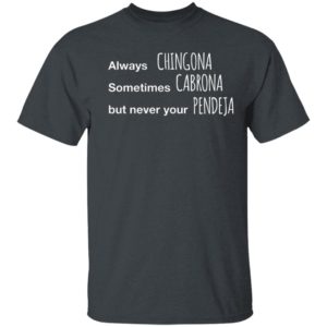 Always Chingona Sometimes Cabrona But Never Your Pendeja T-Shirt
