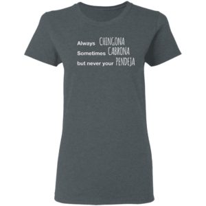 Always Chingona Sometimes Cabrona But Never Your Pendeja T-Shirt