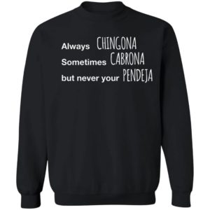 Always Chingona Sometimes Cabrona But Never Your Pendeja T-Shirt