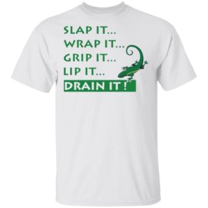 Slap It Wrap It Grip It Lip It Drain It Shirt