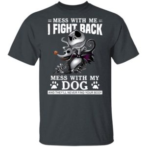 Jack Skellington mess with me I fight back mess with my dog and they’ll never find your body Halloween shirt