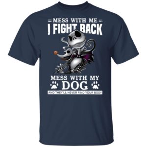 Jack Skellington mess with me I fight back mess with my dog and they’ll never find your body Halloween shirt