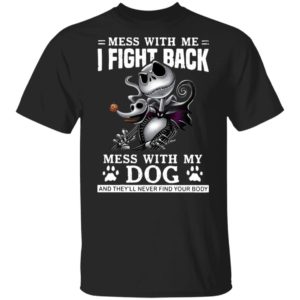 Jack Skellington mess with me I fight back mess with my dog and they’ll never find your body Halloween shirt