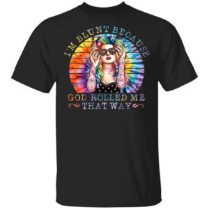 Hippie girl I’m blunt because god rolled me that way shirt