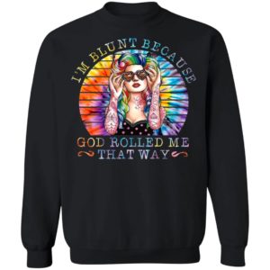 Hippie girl I’m blunt because god rolled me that way shirt
