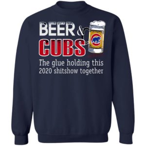 Beer And Cubs The Glue Holding This 2020 Shitshow Together T-Shirt