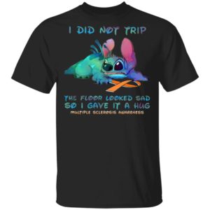 Stitch I Did Not Trip The Floor Looked Sad So I Gave If A Hug Multiple Sclerosis Awareness T-Shirt