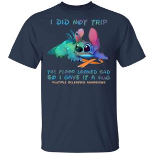 Stitch I Did Not Trip The Floor Looked Sad So I Gave If A Hug Multiple Sclerosis Awareness T-Shirt