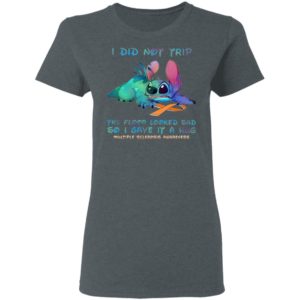 Stitch I Did Not Trip The Floor Looked Sad So I Gave If A Hug Multiple Sclerosis Awareness T-Shirt