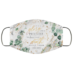 Glory And A Privilege To Love What Death Doesn’t Touch Face Mask