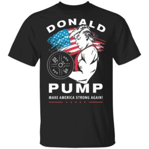 Donald Pump Make America Strong Again Shirt
