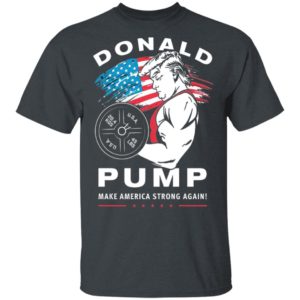 Donald Pump Make America Strong Again Shirt