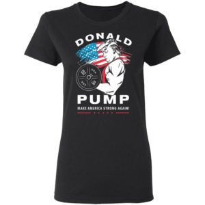 Donald Pump Make America Strong Again Shirt
