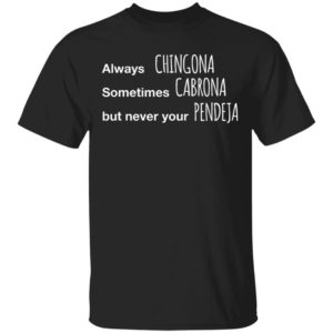 Always Chingona Sometimes Cabrona But Never Your Pendeja T-Shirt