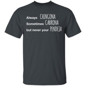 Always Chingona Sometimes Cabrona But Never Your Pendeja T-Shirt