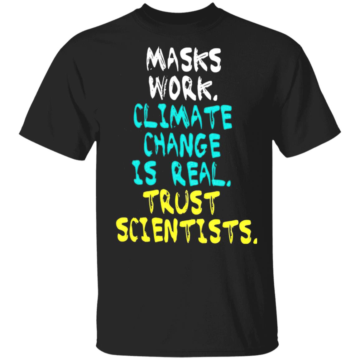 Masks Work Climate Change Is Real Trust Scientists T-shirt