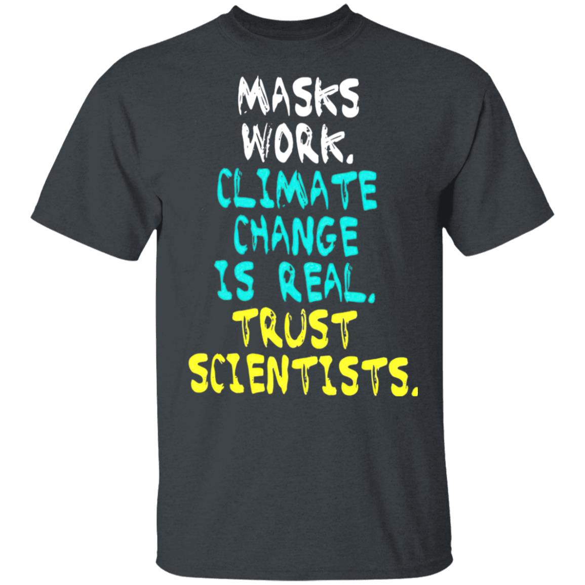 Masks Work Climate Change Is Real Trust Scientists T-shirt