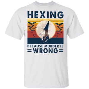 Witch Hexing Because Murder Is Wrongs Vintage Halloween Shirt