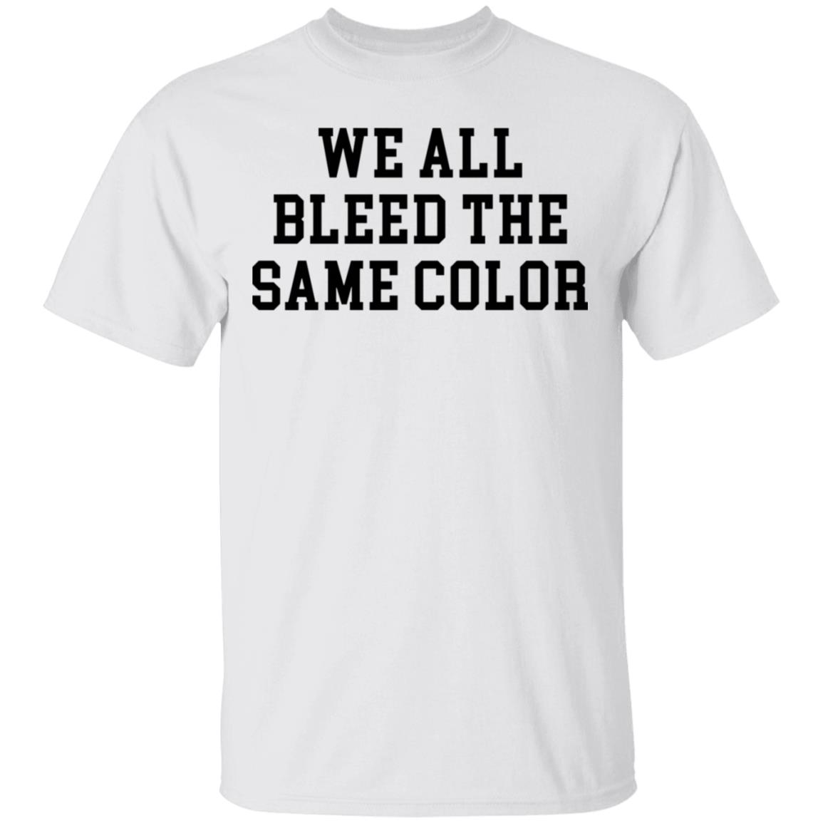 We All Bleed The Same Color T-shirt
