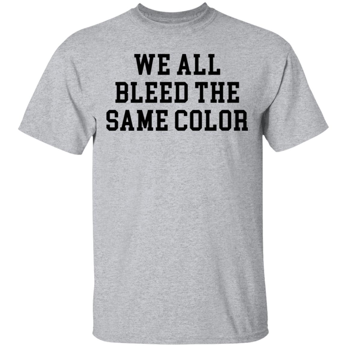 We All Bleed The Same Color T-shirt