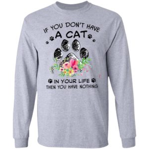 If You Don’t Have A Cat In Your Life Then You Have Nothing Shirt