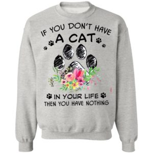 If You Don’t Have A Cat In Your Life Then You Have Nothing Shirt