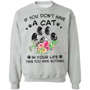 If You Don’t Have A Cat In Your Life Then You Have Nothing Shirt