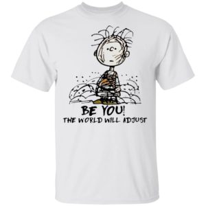 Charlie Brown Be You The World Will Adjust T-shirt