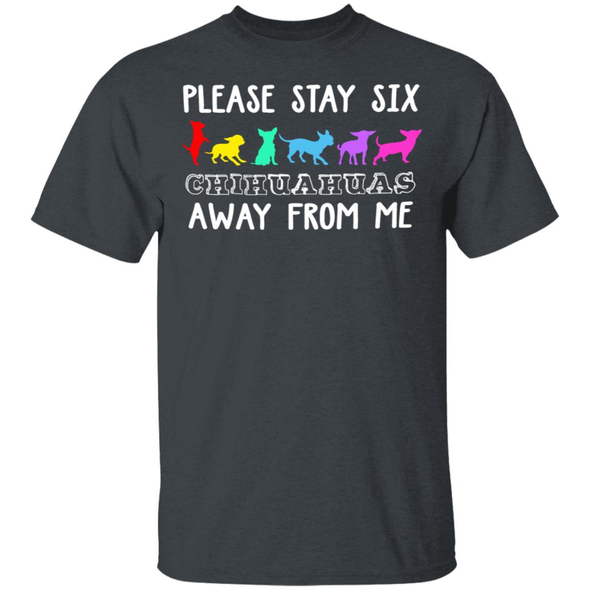 Please Stay Six Chihuahuas Away From Me T-Shirt