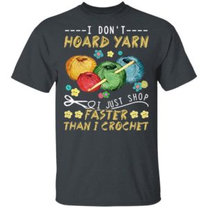 I Don’t Hoard Yarn I Just Shop Faster Than I Crochet T-Shirt