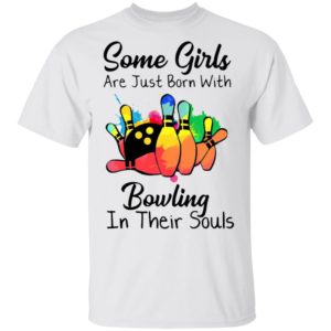 Some Girls Are Just Born With Bowling In Their Souls T-Shirt