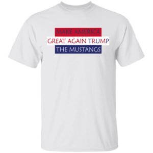 Make America Great Again Trump The Mustangs T-Shirt