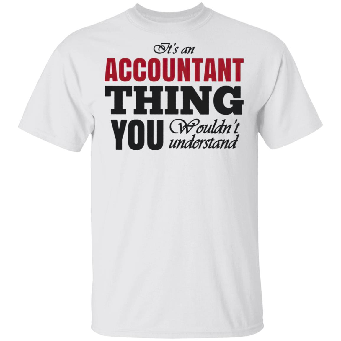 It’s An Accountant Thing You Wouldn’t Understand T-Shirt